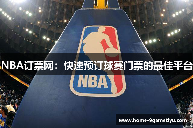 NBA订票网：快速预订球赛门票的最佳平台