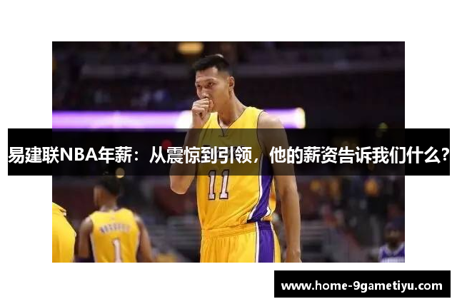 易建联NBA年薪：从震惊到引领，他的薪资告诉我们什么？