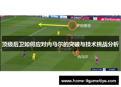 顶级后卫如何应对内马尔的突破与技术挑战分析